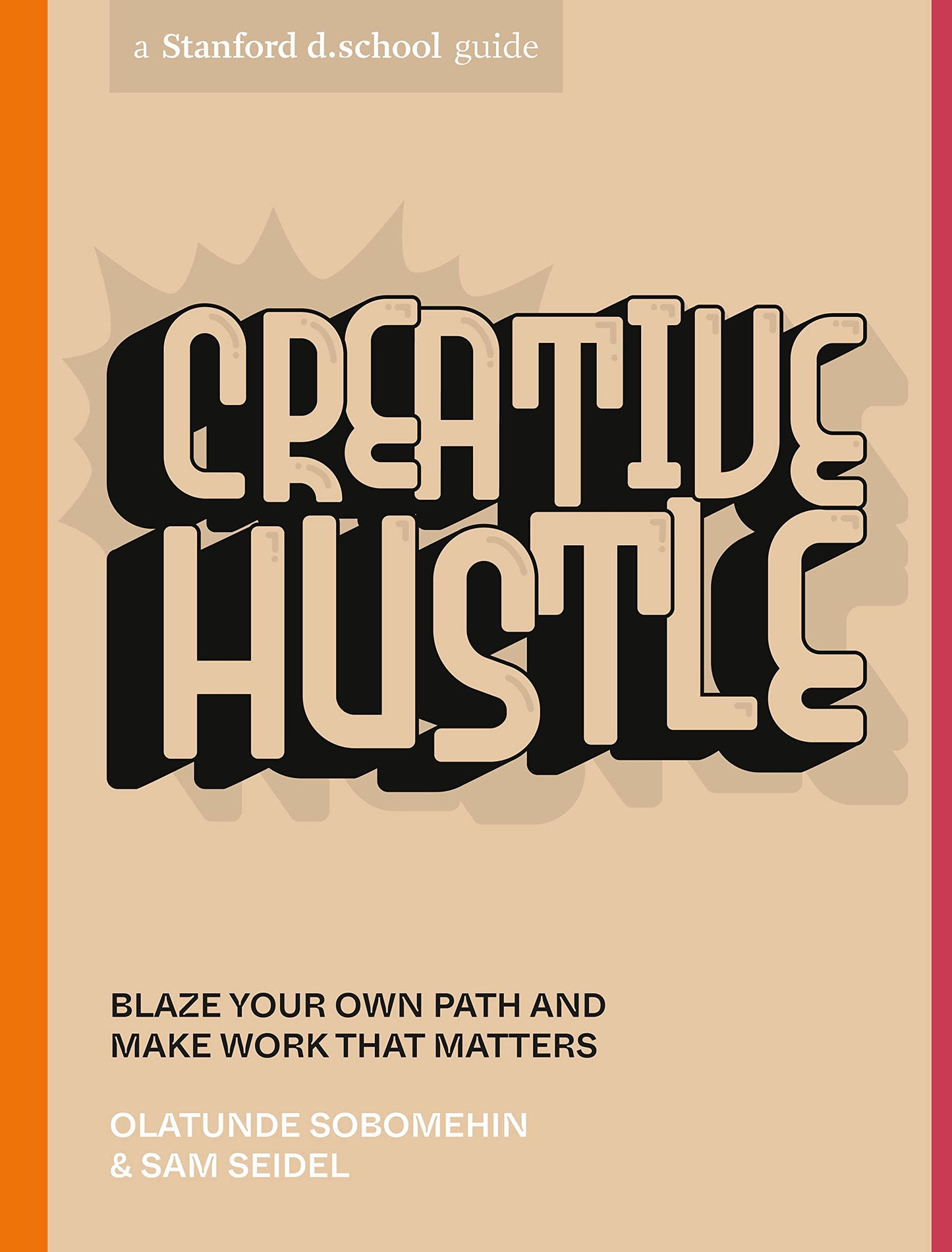Book cover of Creative Hustle: Blaze Your Own Path And Make Work That Matters by Olatunde Sobomehin, Sam Seidel, Stanford d.school, Jori Tytus (Illus.), Hope Meng (Illus.), Khristopher "Squint" Sandifer (Photographer)