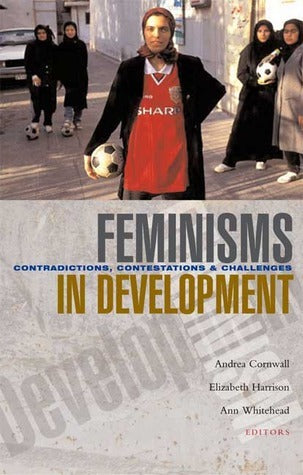 Book cover of Feminisms In Development: Contradictions, Contestations And Challenges by Ann Whitehead (Ed.), Andrea Cornwall (Ed.), Elizabeth Harrison (Ed.)