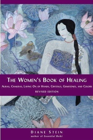 Book cover of The Women's Book of Healing: Auras, Chakras, Laying on of Hands, Crystals, Gemstones, and Colors by Diane Stein
