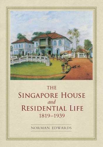 Book cover of The Singapore House And Residential Life 1819-1939 by Norman Edwards