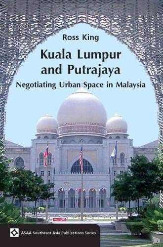 Book cover of Kuala Lumpur And Putrajaya: Negotiating Urban Space In Malaysia by Ross   King