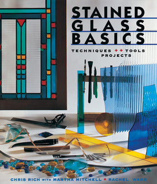 Book cover of Stained Glass Basics: Techniques * Tools * Projects by Chris Rich, Martha Mitchell, Rachel Ward