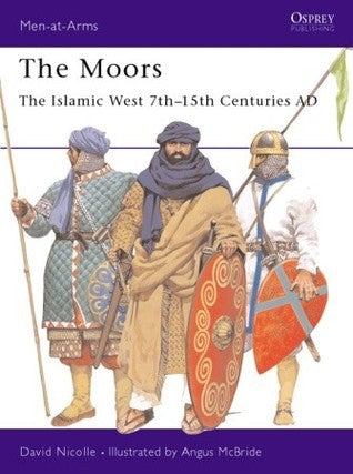 Book cover of The Moors: The Islamic West 7th–15th Centuries AD by David Nicolle, Angus McBride (Illus.)
