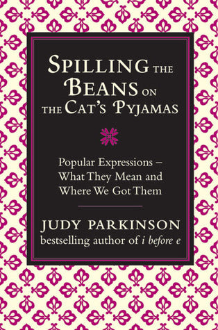 Book cover of Spilling The Beans On The Cat's Pyjamas: Popular Expressions: What They Mean And Where We Got Them by Judy Parkinson