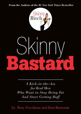 Book cover of Skinny Bastard: A Kick-In-The-Ass For Real Men Who Want To Stop Being Fat And Start Getting Buff by Rory Freedman, Kim Barnouin
