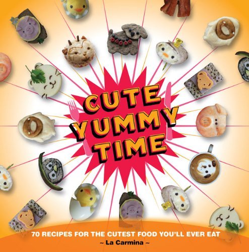 Book cover of Cute Yummy Time: 70 Recipes For The Cutest Food You'll Ever Eat by La Carmina