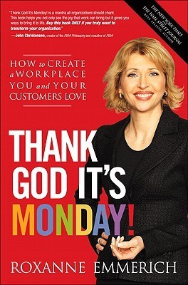 Book cover of Thank God It's Monday!: How to Create a Workplace You and Your Customers Love by Roxanne Emmerich