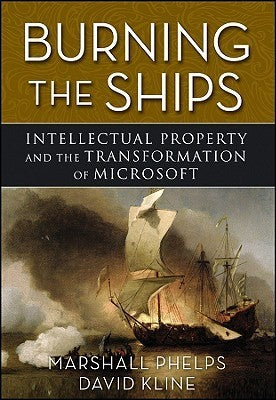 Book cover of Burning The Ships: Intellectual Property And The Transformation Of Microsoft by Marshall Phelps, David Kline