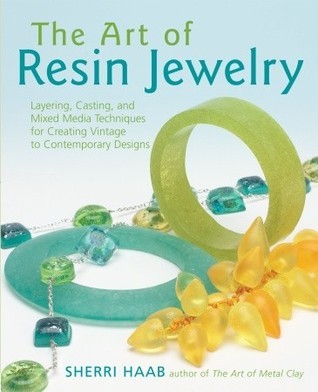 Book cover of The Art of Resin Jewelry: Layering, Casting, and Mixed Media Techniques for Creating Vintage to Contemporary Designs by Sherri Haab