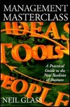 Book cover of Management Masterclass: A Practical Guide to the New Realities of Business by Neil Glass