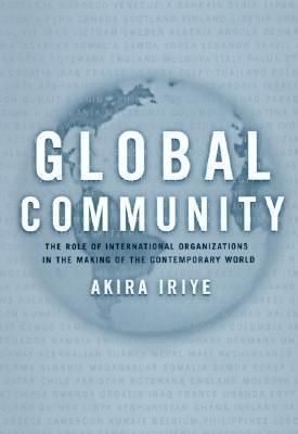 Book cover of Global Community: The Role Of International Organizations In The Making Of The Contemporary World by Akira Iriye