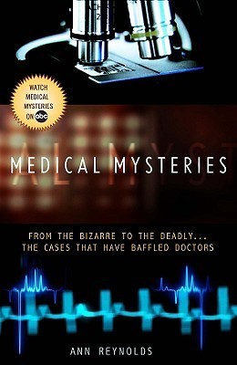 Book cover of Medical Mysteries: From The Bizarre To The Deadly... The Cases That Have Baffled Doctors by Ann Reynolds
