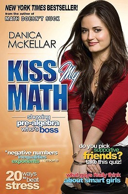 Book cover of Kiss My Math: Showing Pre-Algebra Who's Boss by Danica McKellar