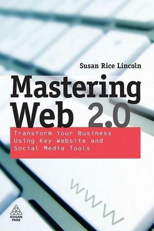 Book cover of Mastering Web 2.0: Transform Your Business Using Key Website And Social Media Tools by Susan Rice Lincoln