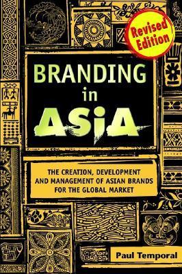 Book cover of Branding In Asia: The Creation, Development, And Management Of Asian Brands For The Global Market by Paul Temporal