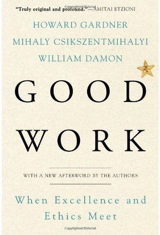 Book cover of Good Work: When Excellence and Ethics Meet by Howard Gardner, William Damon, Mihály Csíkszentmihályi