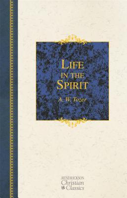 Book cover of Life In The Spirit by A.W. Tozer