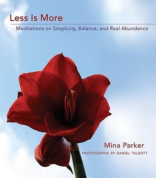Book cover of Less Is More: Meditations On Simplicity, Balance, And Real Abundance by Mina Parker, Daniel Talbott (Photographer)
