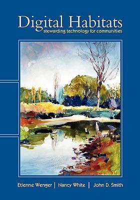 Book cover of Digital Habitats: Stewarding Technology For Communities by Etienne Wenger, Nancy White, John D. Smith