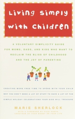 Book cover of Living Simply With Children: A Voluntary Simplicity Guide For Moms, Dads, And Kids Who Want To Reclaim The Bliss Of Childhood And The Joy Of Parenting by Marie Sherlock