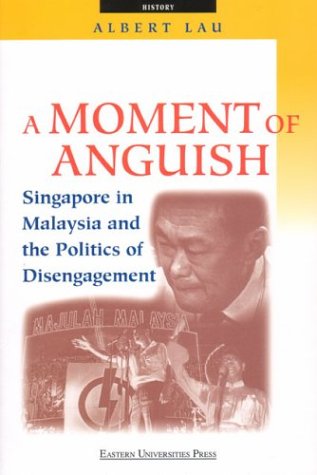 Book cover of Moment Of Anguish: Singapore In Malaysia And Politics Of Disengagement by Albert Lau
