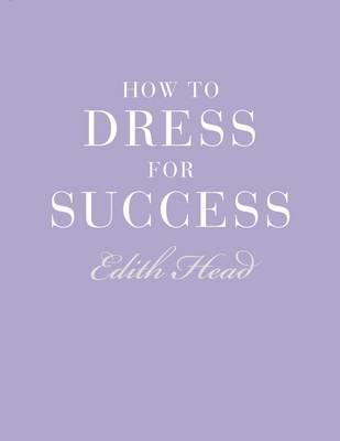 Book cover of How To Dress For Success by HEAD EDITH, Joe Hyams