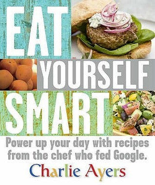 Book cover of Eat Yourself Smart: Power Up Your Day With Recipes From The Chef Who Fed Google by Charlie Ayers