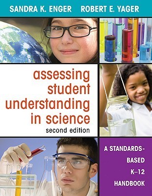 Book cover of Assessing Student Understanding in Science: A Standards-Based K-12 Handbook by Sandra K. Enger, Robert E. Yager
