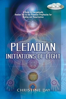 Book cover of Pleiadian Initiations of Light: A Guide to Energetically Awaken You to the Pleiadian Prophecies for Healing and Resurrection by Christine Day