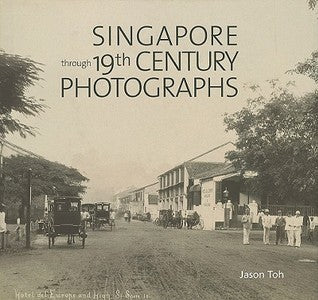 Book cover of Singapore Through 19th-Century Photographs by Jason Toh