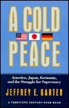 Book cover of A Cold Peace: America, Japan, Germany, and the Struggle for Supremacy by Jeffrey E. Garten