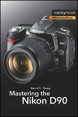 Book cover of Mastering The Nikon D90 by Darrell Young