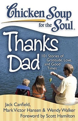 Book cover of Chicken Soup For The Soul: Thanks Dad: 101 Stories Of Gratitude, Love, And Good Times by Jack Canfield, Mark Victor Hansen, Wendy Walker