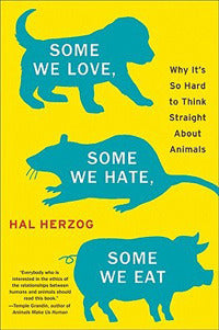 Book cover of Some We Love, Some We Hate, Some We Eat: Why It's So Hard to Think Straight About Animals by Hal Herzog