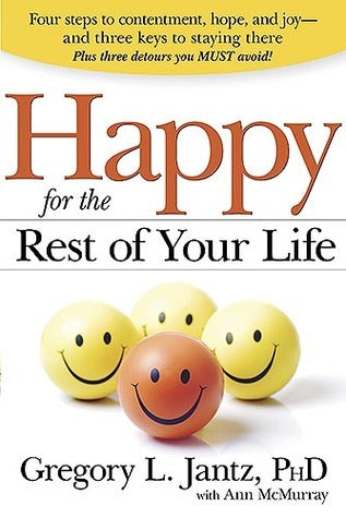 Book cover of Happy For The Rest Of Your Life: Four Steps To Contentment, Hope, And Joy--And The Three Keys To Staying There by Gregory L. Jantz, Ann McMurray (Contrib.)