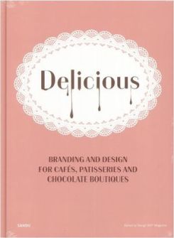 Book cover of Delicious: Branding And Design For Cafes, Patisseries, And Chocolate Boutiques