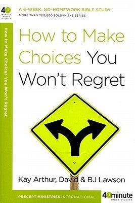 Book cover of How to Make Choices You Won't Regret by Kay Arthur, David Lawson, BJ Lawson