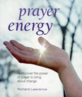 Book cover of Prayer Energy: Rediscover The Power Of Prayer To Bring About Change by Richard Lawrence, Mark Bennett (Contrib.)
