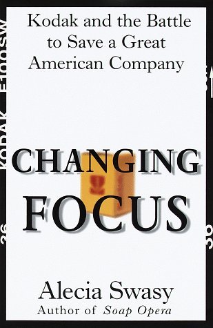 Book cover of Changing Focus: Kodak And The Battle To Save A Great American Company by Alecia Swasy