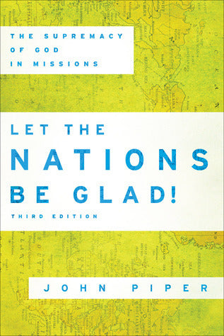 Book cover of Let The Nations Be Glad!: The Supremacy Of God In Missions by John Piper