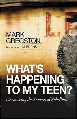 Book cover of What's Happening To My Teen?: Uncovering The Sources Of Rebellion by Mark Gregston, Jim Burns (Foreword by)