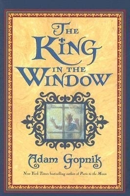 Book cover of The King in the Window by Adam Gopnik