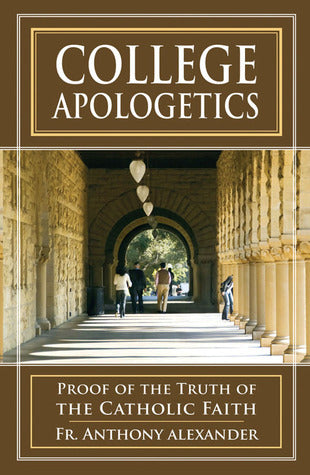 Book cover of College Apologetics: Proof of the Truth of the Catholic Faith by Anthony F. Alexander