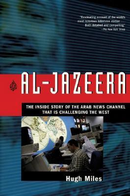 Book cover of Al-Jazeera: The Inside Story Of The Arab News Channel That Is Challenging The West by Hugh Miles