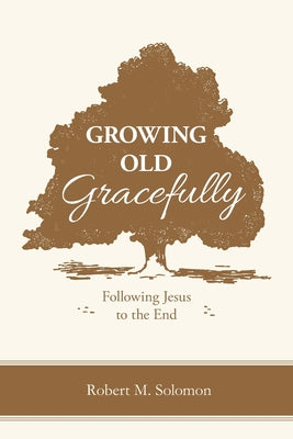 Book cover of Growing Old Gracefully: Following Jesus to the End by Robert M. Solomon