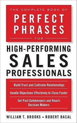 Book cover of The Complete Book Of Perfect Phrases For High-Performing Sales Professionals by Bacal, William Brooks