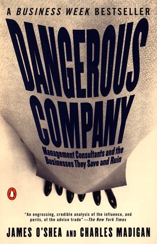 Book cover of Dangerous Company: The Consulting Powerhouses And The Businesses They Save And Ruin by James O'Shea, Charles Madigan
