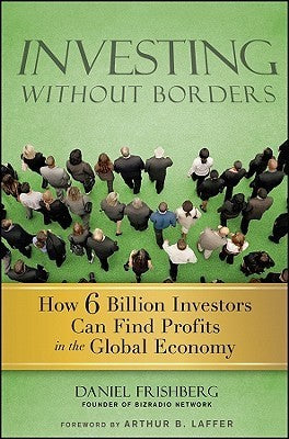 Book cover of Investing Without Borders: How Six Billion Investors Can Find Profits In The Global Economy by Daniel Frishberg