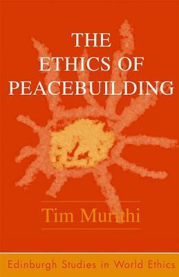 Book cover of The Ethics Of Peacebuilding by Tim Murithi