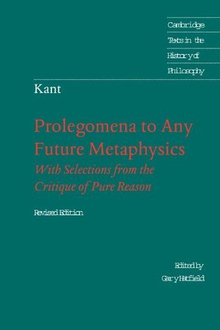 Book cover of Prolegomena To Any Future Metaphysics, With Selections From The Critique Of Pure Reason by Immanuel Kant, Gary Hatfield (Trans.)